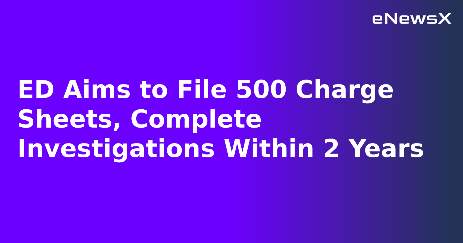 ED Aims to File 500 Charge Sheets, Complete Investigations Within 2 Years.webp ED Aims to File 500 Charge Sheets, Complete Investigations Within 2 Years.webp