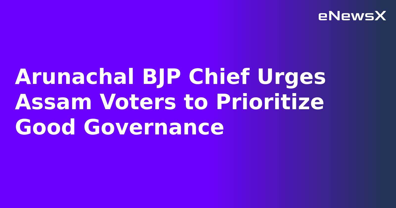 Arunachal BJP Chief Urges Assam Voters to Prioritize Good Governance.webp