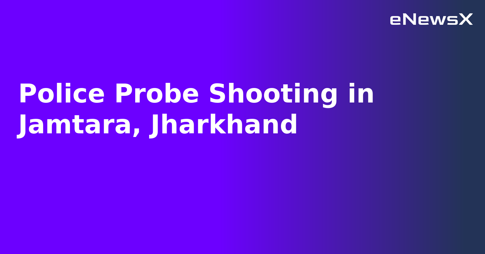 Police Probe Shooting in Jamtara, Jharkhand.webp Police Probe Shooting in Jamtara, Jharkhand.webp