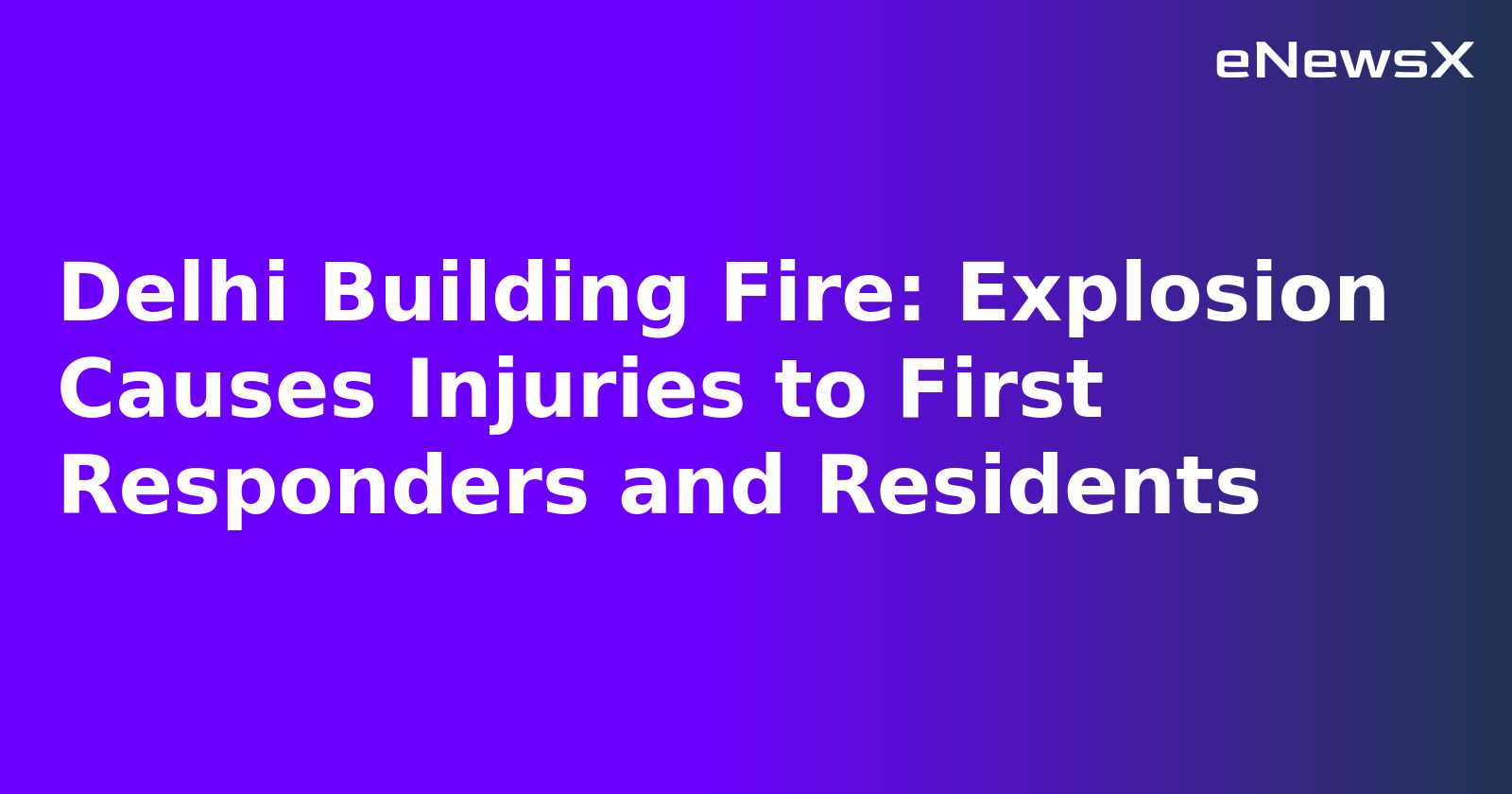 Delhi Building Fire: Explosion Causes Injuries to First Responders and Residents.webp Delhi Building Fire: Explosion Causes Injuries to First Responders and Residents.webp