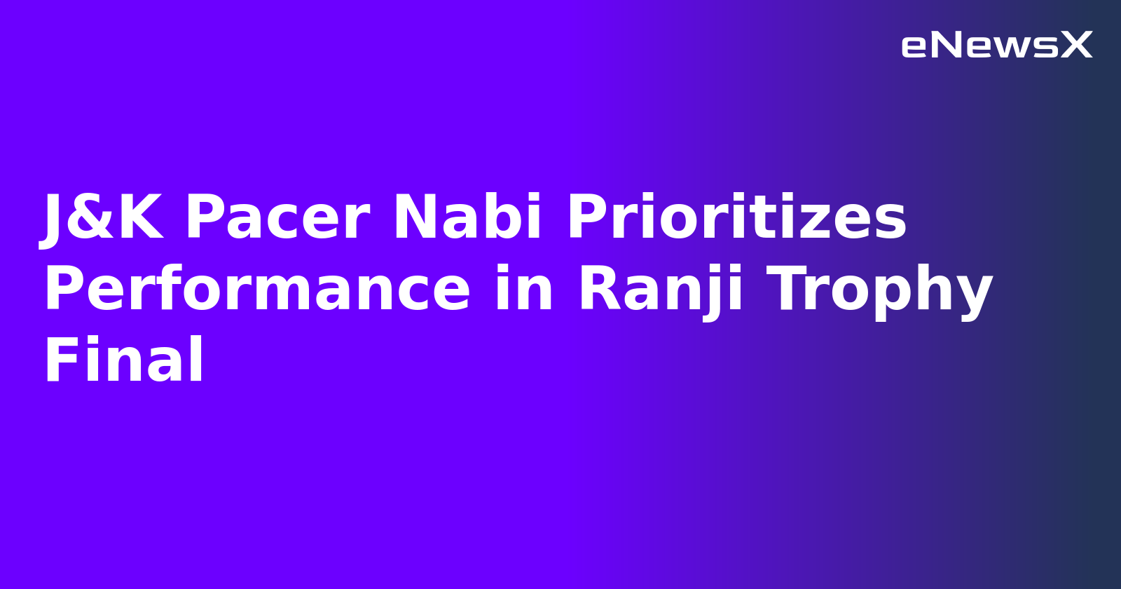 J&K Pacer Nabi Prioritizes Performance in Ranji Trophy Final.webp