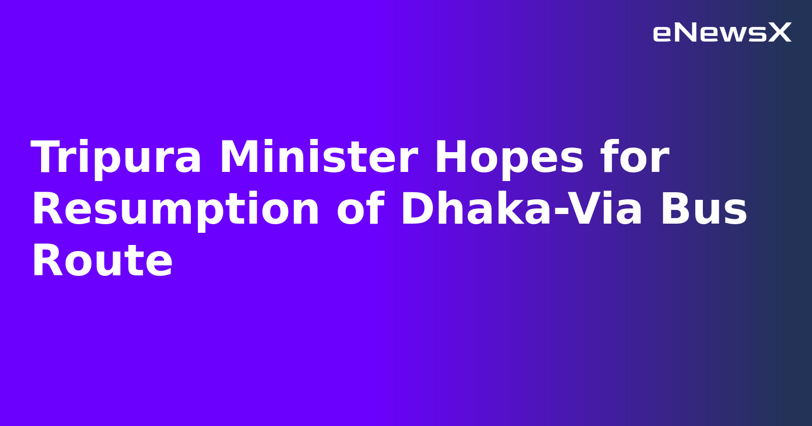Tripura Minister Hopes for Resumption of Dhaka-Via Bus Route.webp