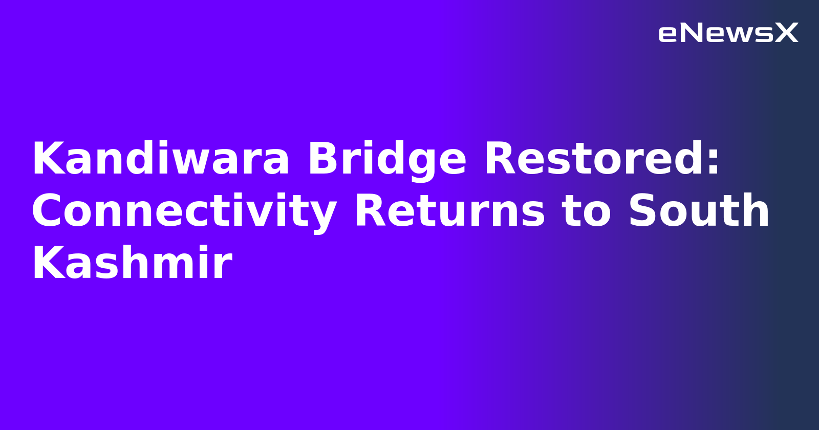 Kandiwara Bridge Restored: Connectivity Returns to South Kashmir
