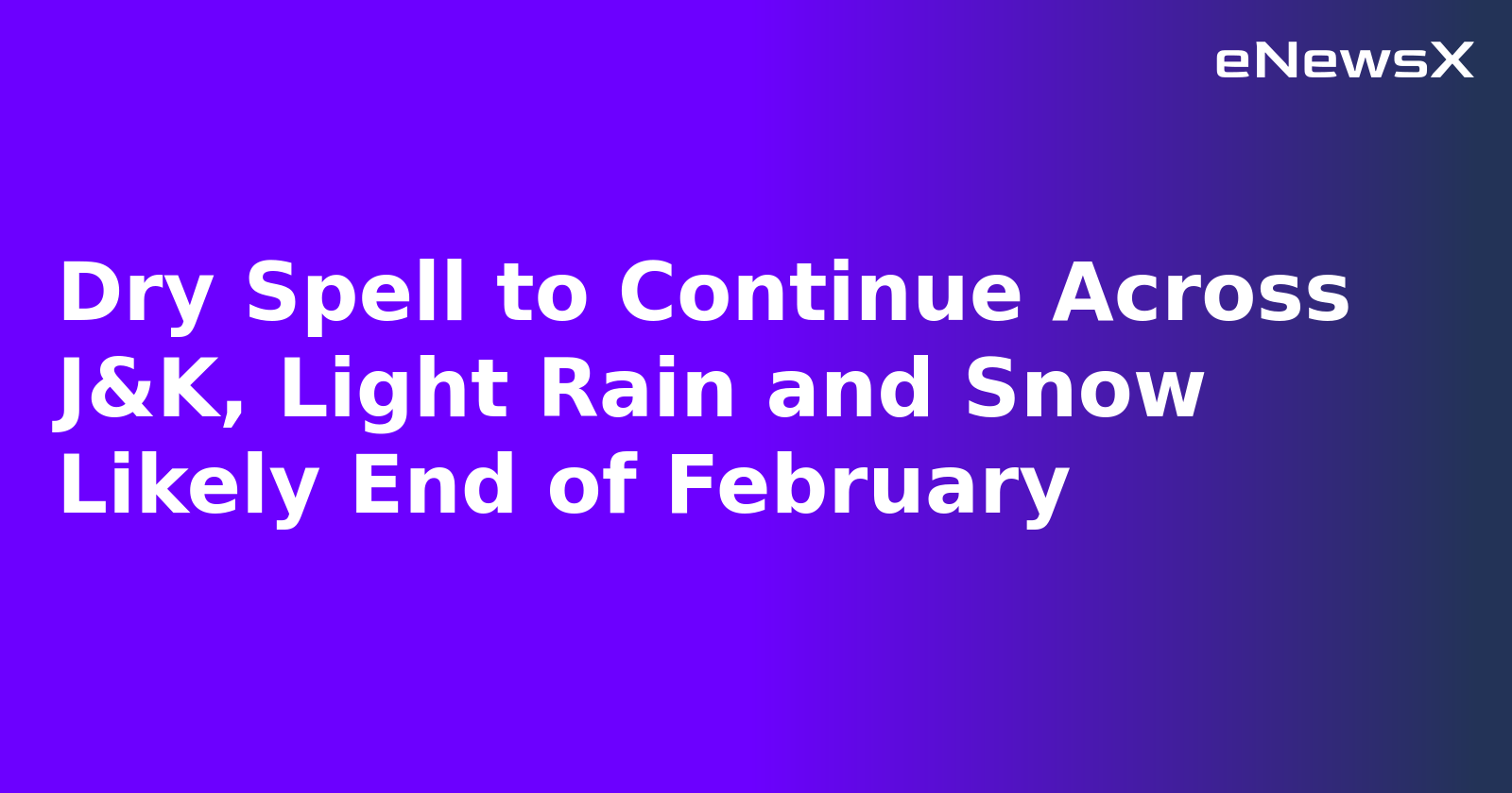 Dry Spell to Continue Across J&K, Light Rain and Snow Likely End of February