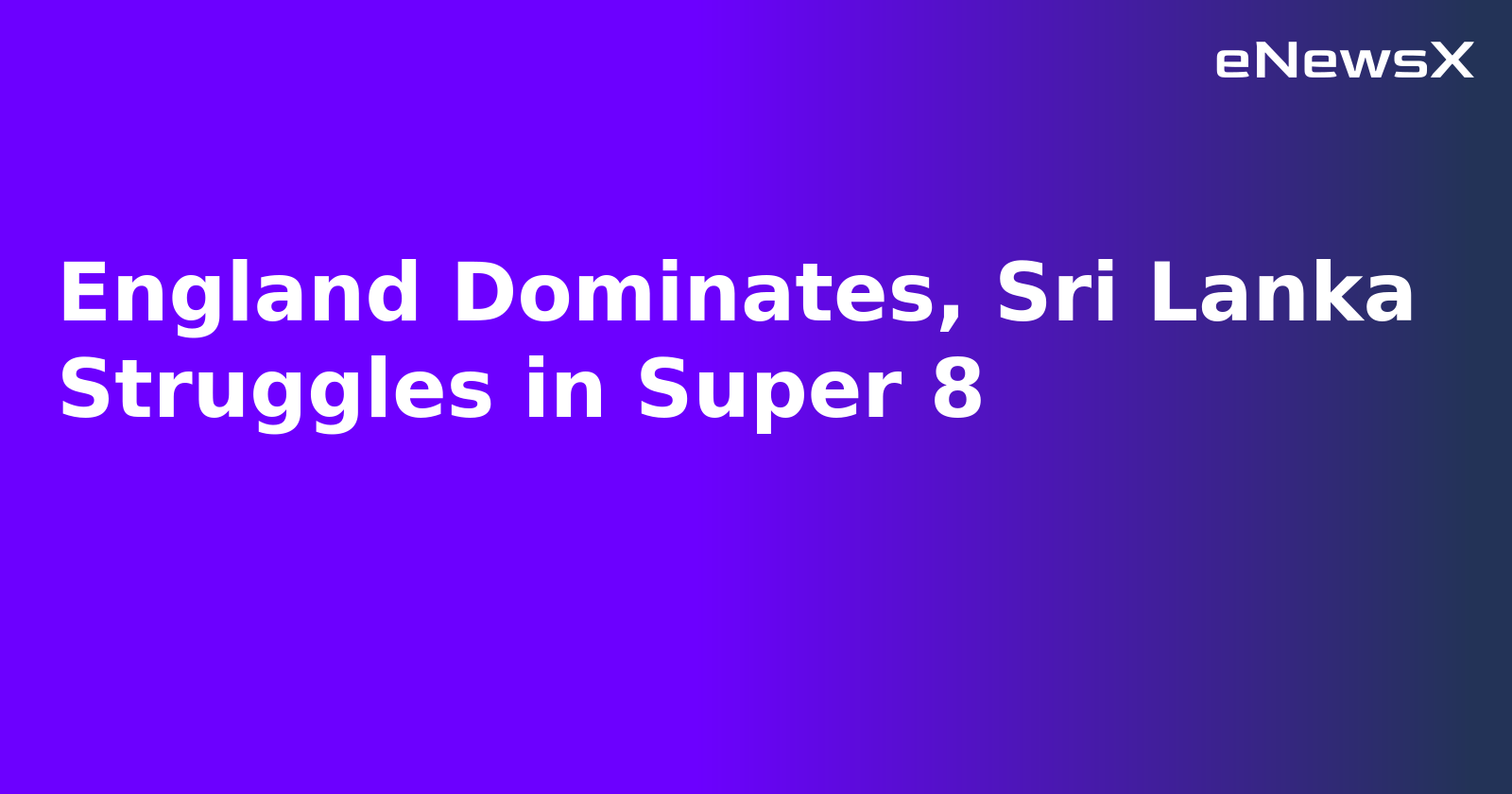 England Dominates, Sri Lanka Struggles in Super 8.webp