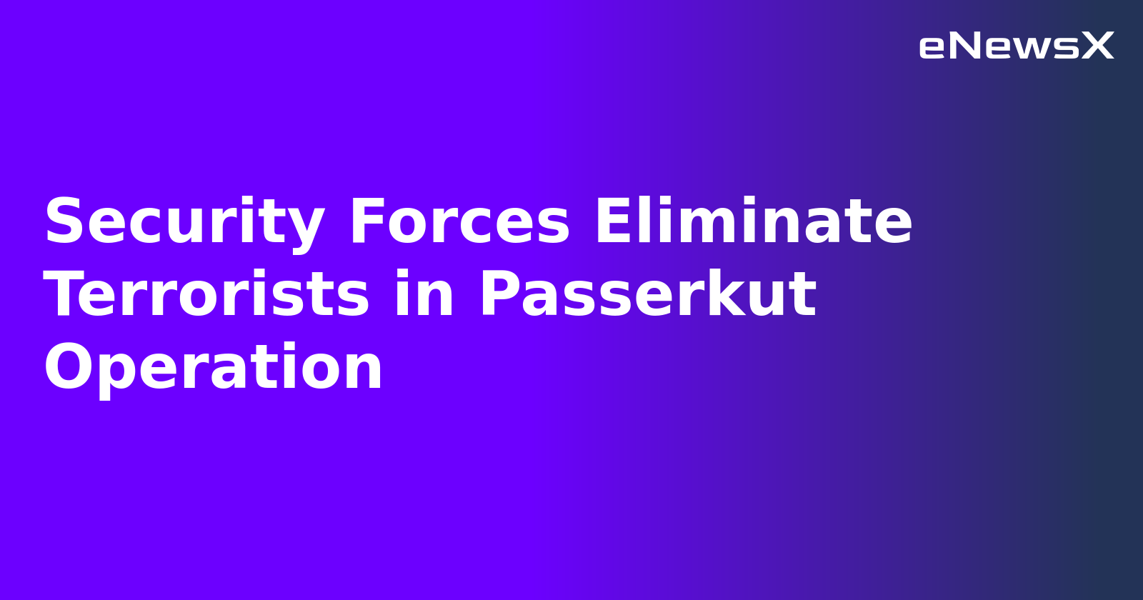 Security Forces Eliminate Terrorists in Passerkut Operation.webp Security Forces Eliminate Terrorists in Passerkut Operation.webp