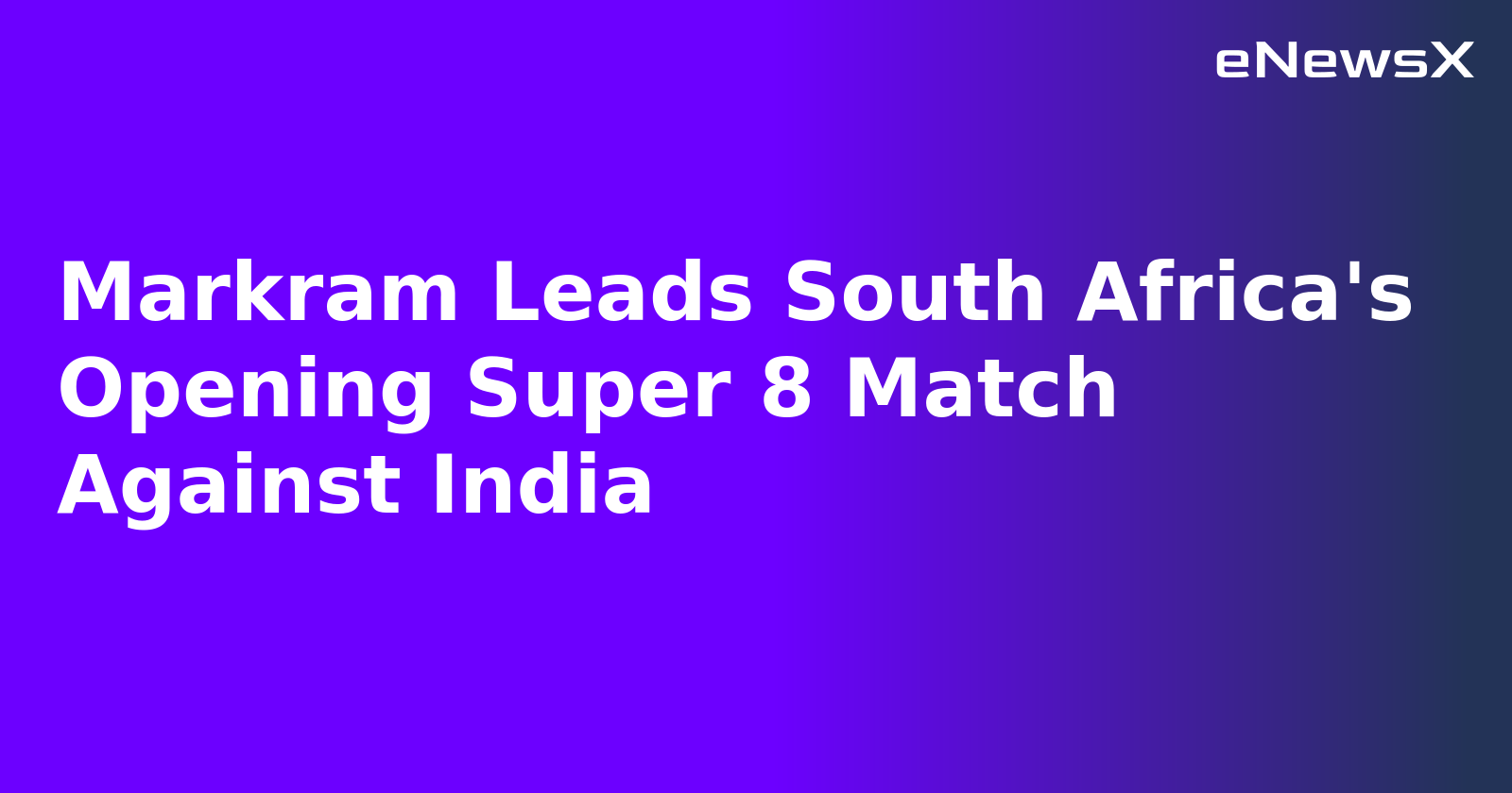Markram Leads South Africa's Opening Super 8 Match Against India