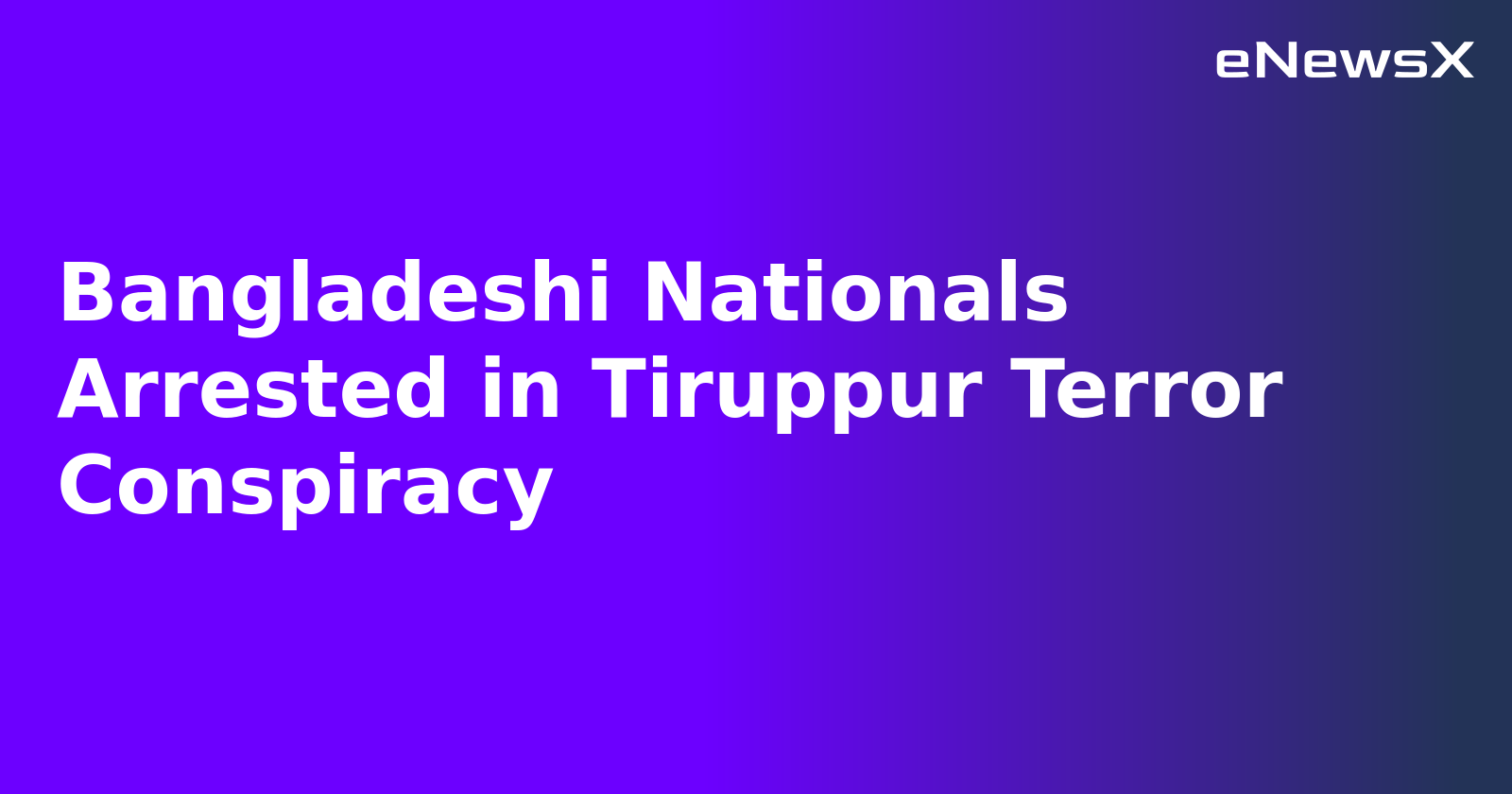 Bangladeshi Nationals Arrested in Tiruppur Terror Conspiracy.webp